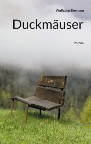 Duckmäuser. Roman von Wolfgang Ehemann