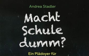 Andrea Stadler: Macht Schule dumm?